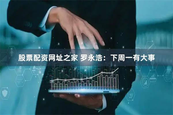 股票配资网址之家 罗永浩：下周一有大事